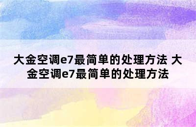 大金空调e7最简单的处理方法 大金空调e7最简单的处理方法